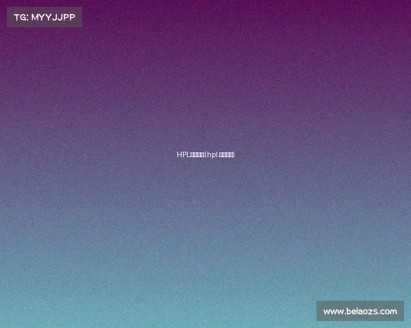 HPL电子竞技(hpl 电竞联盟)